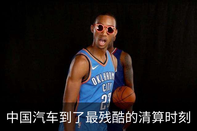 中国汽车到了最残酷的清算时刻