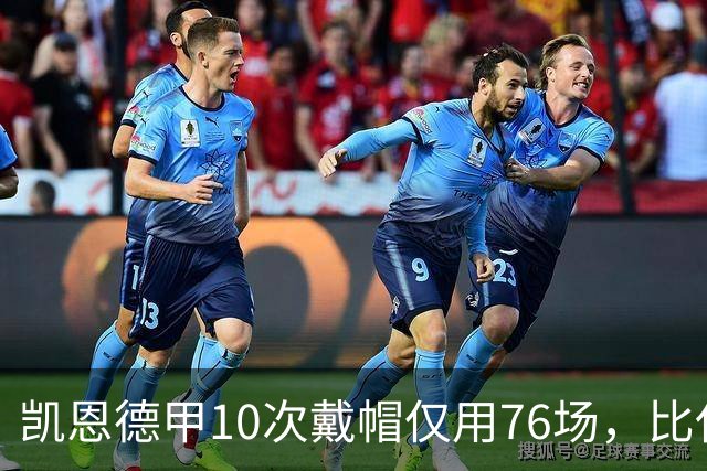 凯恩德甲10次戴帽仅用76场，比任何其他球员少85场