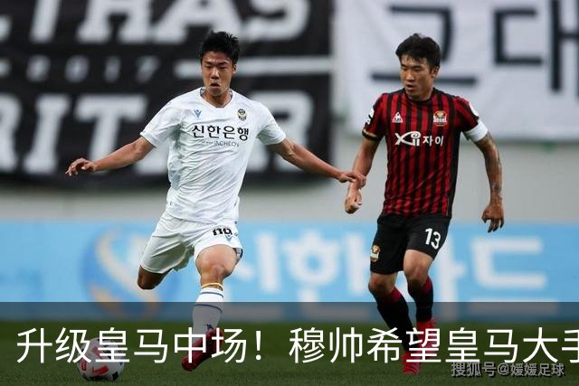 升级皇马中场！穆帅希望皇马大手笔签下27岁23球21传中场！利物浦应对之策为尽快续约