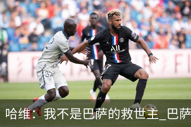 哈维：我不是巴萨的救世主 巴萨必须奉行集体精神