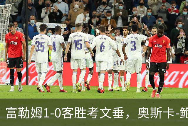 富勒姆1-0客胜考文垂，奥斯卡-鲍勃破僵，乔希-金中柱
