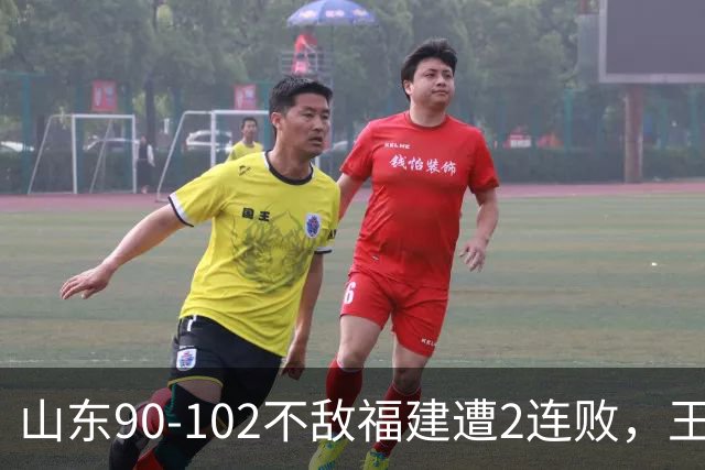 山东90-102不敌福建遭2连败，王岚嵚15+12，陶汉林19分