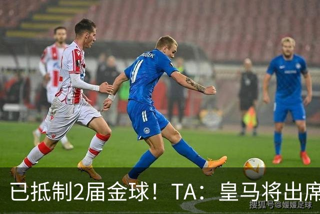 已抵制2届金球！TA：皇马将出席金球颁奖典礼，2024年以来首次！