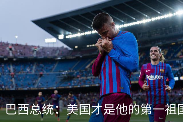 巴西总统：美国才是他的第一祖国！