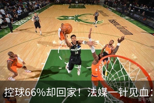控球66%却回家！法媒一针见血：法国队输在了最致命的一环
