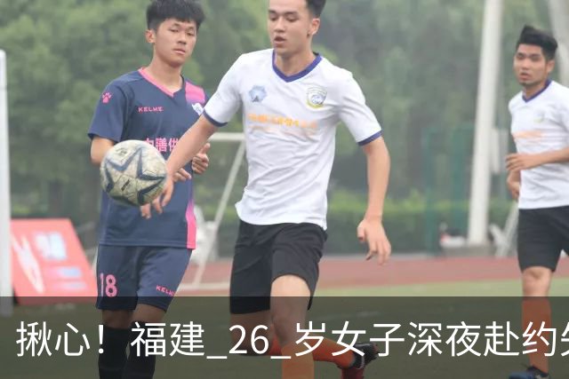 揪心！福建 26 岁女子深夜赴约失联，嫌疑人特征公布：身高 1 米 8、脚跛、河南口音，监控拍到却跟丢