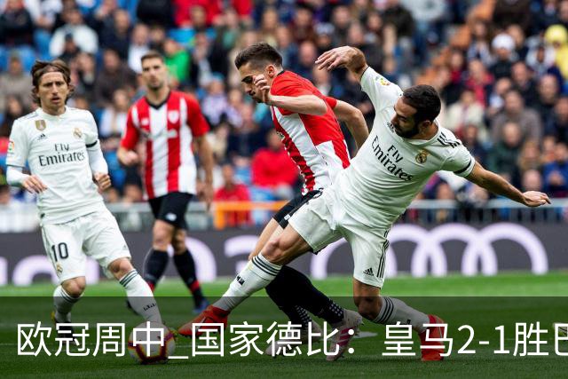 欧冠周中 国家德比：皇马2-1胜巴萨，拜仁7轮不败，曼联8场不胜