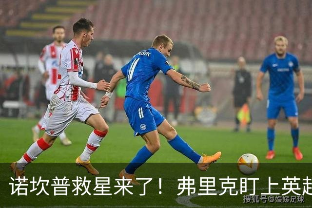 诺坎普救星来了！弗里克盯上英超天才！巴萨豪砸 7000 万抢人