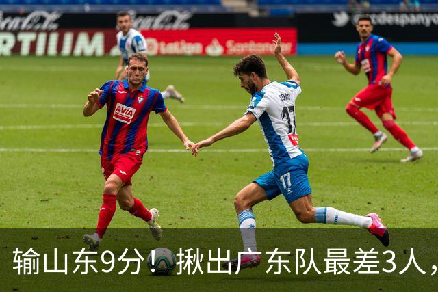 输山东9分！揪出广东队最差3人，坑惨了球队