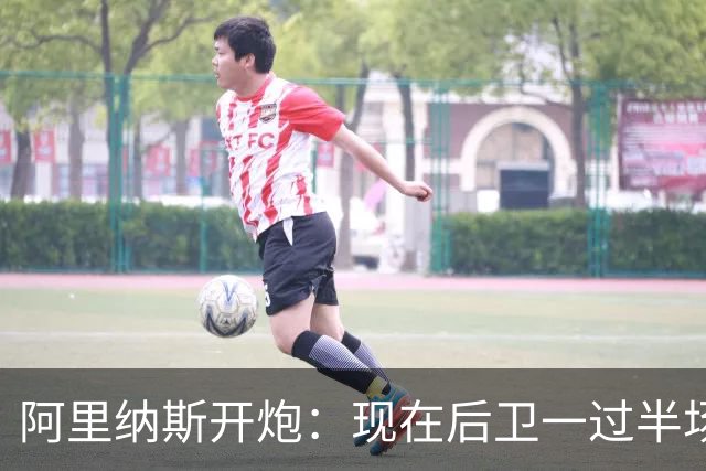 阿里纳斯开炮：现在后卫一过半场就叫掩护，连自己防守人都过不了？
