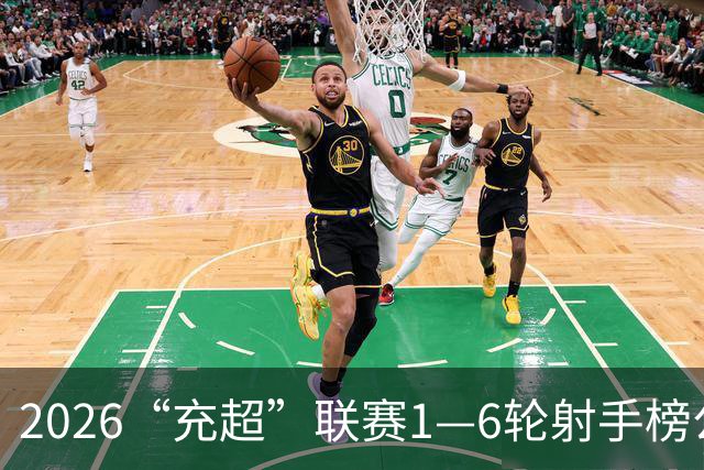 2026“充超”联赛1—6轮射手榜公示