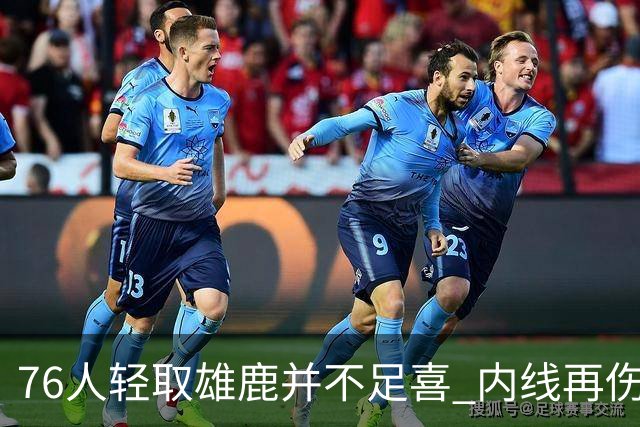 76人轻取雄鹿并不足喜 内线再伤一人大帝成光杆了？